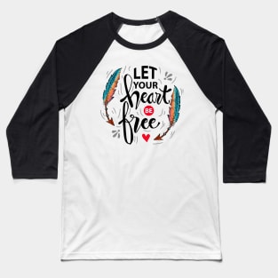 Let your heart be free. Motivational quote. Baseball T-Shirt